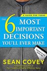 The 6 Most Important Decisions You'll Ever Make A Guide for Teens Updated for the Digital Age