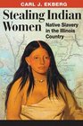 Stealing Indian Women Native Slavery in the Illinois Country