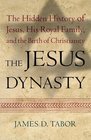 The Jesus Dynasty  The Hidden History of Jesus His Royal Family and the Birth of Christianity