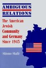 Ambiguous Relations The American Jewish Community and Germany Since 1945