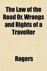 The Law of the Road Or Wrongs and Rights of a Traveller