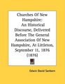 Churches Of New Hampshire An Historical Discourse Delivered Before The General Association Of New Hampshire At Littleton September 11 1876