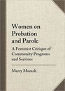 Women on Probation and Parole A Feminist Critique of Community Programs and Services