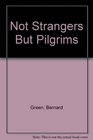 Not Strangers But Pilgrims