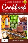 E-Juice Recipes & Cookbook: How to Make the Best Tasting e-Liquid Ever!
