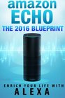 Amazon Echo The 2016 Amazon Echo Blueprint Enrich Your Life with Alexa
