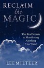 Reclaim the Magic The Real Secrets to Manifesting Anything You Want