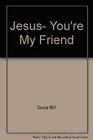 Jesus you're my friend