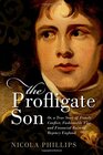 The Profligate Son Or a True Story of Family Conflict Fashionable Vice and Financial Ruin in Regency Britain