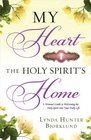 My Heart the Holy Spirit's Home A Woman's Guide to Welcoming the Holy Spirit Into Your Daily Life