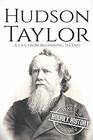 Hudson Taylor: A Life from Beginning to End (Biographies of Christians)