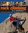 Rock Climbing in a Weekend StepbyStep From Getting Started to Developing Advanced Technique