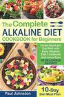 The Complete Alkaline Diet Guide Book for Beginners Understand pH Eat Well with Easy Alkaline Diet Cookbook and more than 50 Delicious Recipes 10 Day Meal Plan
