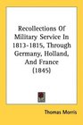 Recollections Of Military Service In 18131815 Through Germany Holland And France