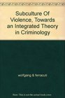 The Subculture of Violence Towards an Integrated Theory in Criminology