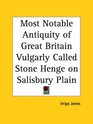 Most Notable Antiquity of Great Britain Vulgarly Called Stone Henge on Salisbury Plain