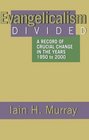 Evangelicalism Divided A Record of Crucial Change in the Years 1950 to 2000