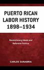 Puerto Rican Labor History 18981934 Revolutionary Ideals and Reformist Politics
