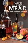 Making Your Own Mead 43 Recipes for Homemade Wine
