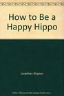How to Be a Happy Hippo
