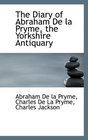 The Diary of Abraham De la Pryme the Yorkshire Antiquary