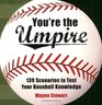 You're the Umpire 139 Scenarios to Test Your Baseball Knowledge