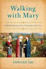 Walking with Mary A Biblical Journey from Nazareth to the Cross