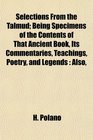 Selections From the Talmud Being Specimens of the Contents of That Ancient Book Its Commentaries Teachings Poetry and Legends Also