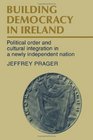 Building Democracy in Ireland Political Order and Cultural Integration in a Newly Independent Nation