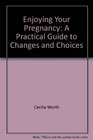 Enjoying Your Pregnancy A Practical Guide to Changes and Choices