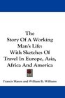 The Story Of A Working Man's Life With Sketches Of Travel In Europe Asia Africa And America