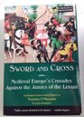 Sword and Cross Medieval Europe's Crusades Against the Armies of the Levant