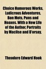 Choice Humorous Works Ludicrous Adventures Bon Mots Puns and Hoaxes With a New Life of the Author Portraits by Maclise and D'orsay