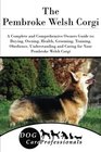 The Pembroke Welsh Corgi A Complete and Comprehensive Owners Guide to Buying Owning Health Grooming Training Obedience Understanding and  to Caring for a Dog from a Puppy to Old Age