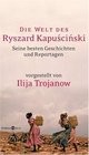 Die Welt des Ryszard Kapuscinski Seine besten Geschichten und Reportagen