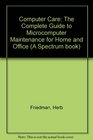 Computer care The complete guide to microcomputer maintenance for home and office