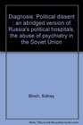 Diagnosis Political dissent  an abridged version of Russia's political hospitals the abuse of psychiatry in the Soviet Union