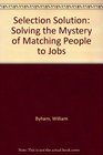 Selection Solution Solving the Mystery of Matching People to Jobs