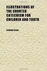 Illustrations of the Shorter Catechism for Children and Youth