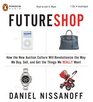 FutureShop How the New Auction Culture Will Revolutionize the Way We Buy Sell and Get the Things We Really Want