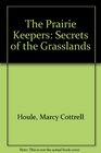 The Prairie Keepers Secrets of the Grasslands