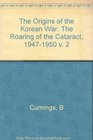 The Origins of the Korean War Volume II The Roaring of the Cataract 19471950