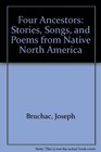 Four Ancestors Stories Songs and Poems from Native North America