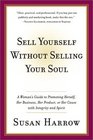 Sell Yourself Without Selling Your Soul  A Woman's Guide to Promoting Herself Her Business Her Product or Her Cause with Integrity and Spirit