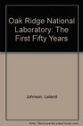 Oak Ridge National Laboratory The First Fifty Years