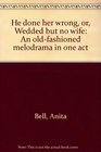 He done her wrong or Wedded but no wife An oldfashioned melodrama in one act