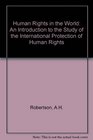 HUMAN RIGHTS IN THE WORLD AN INTRODUCTION TO THE STUDY OF THE INTERNATIONAL PROTECTION OF HUMAN RIGHTS
