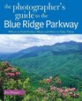 The Photographer's Guide to the Blue Ridge Parkway Where to Find Perfect Shots and How to Take Them