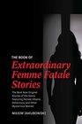 The Book of Extraordinary Femme Fatale Stories The Best New Original Stories of the Genre Featuring Female Villains Detectives and Other Mysterious Women