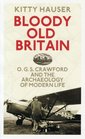Bloody Old Britain OGS Crawford and the Archaeology of Modern Life